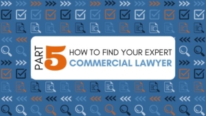 How to Find your Legal Expert Part 5 – Commercial Lawyer