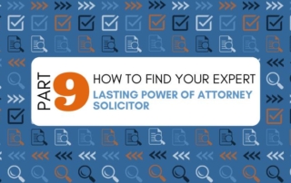 How to Find your Legal Expert: Part 9 – Lasting Power of Attorney Solicitor